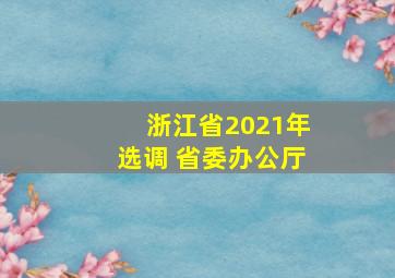 浙江省2021年选调 省委办公厅